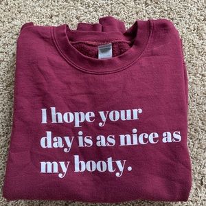Woman’s funny burgundy crewneck “I hope your day is as nice as my booty” large